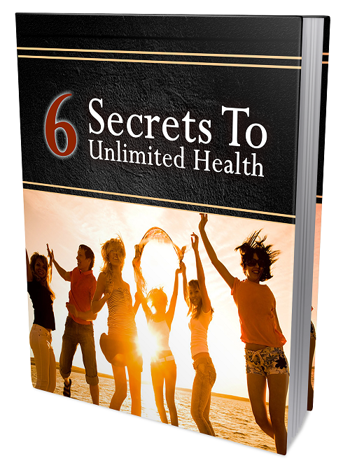 6 Secrets To Unlimited Health